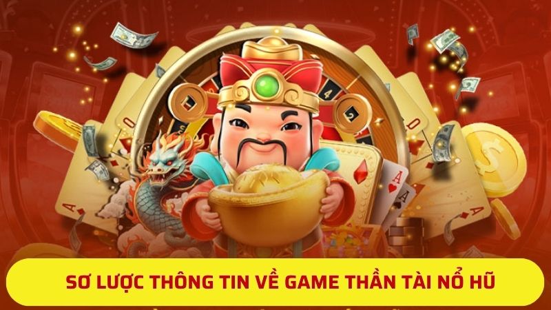Sơ lược thông tin về game Thần Tài Nổ Hũ 